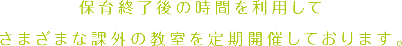 保育終了後の時間を利用してさまざまな課外の教室を定期開催しております。