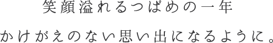 笑顔溢れるつばめの一年 かけがえのない思い出になるように。